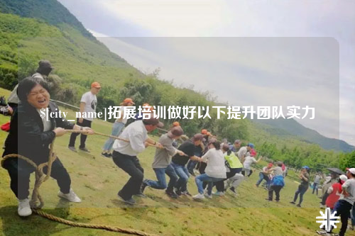 太原拓展培训做好以下提升团队实力
